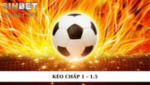 KÈO CHẤP 1-1.5 LÀ GÌ? CÁCH ĐỌC VÀ TÍNH THẮNG CHUẨN XÁC 4 KÈO CHẤP 1-1.5